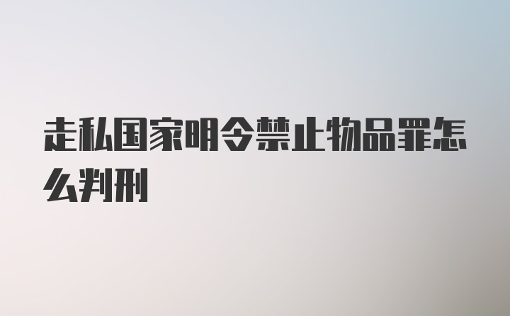 走私国家明令禁止物品罪怎么判刑