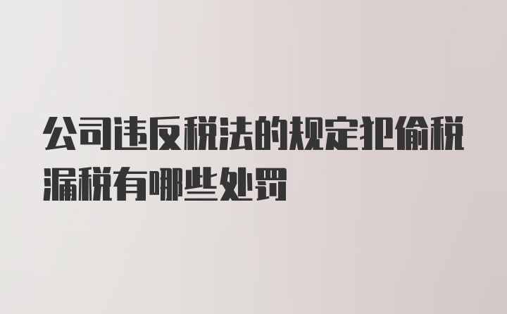 公司违反税法的规定犯偷税漏税有哪些处罚