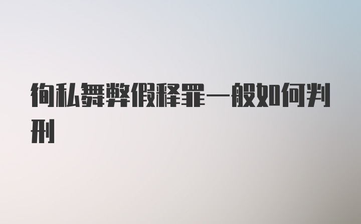 徇私舞弊假释罪一般如何判刑