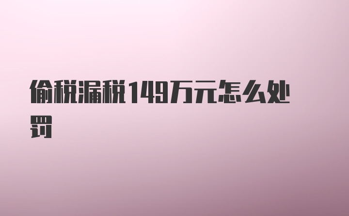 偷税漏税149万元怎么处罚