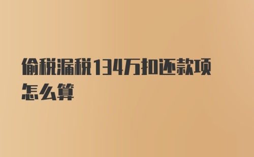 偷税漏税134万扣还款项怎么算