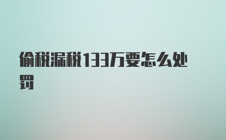 偷税漏税133万要怎么处罚