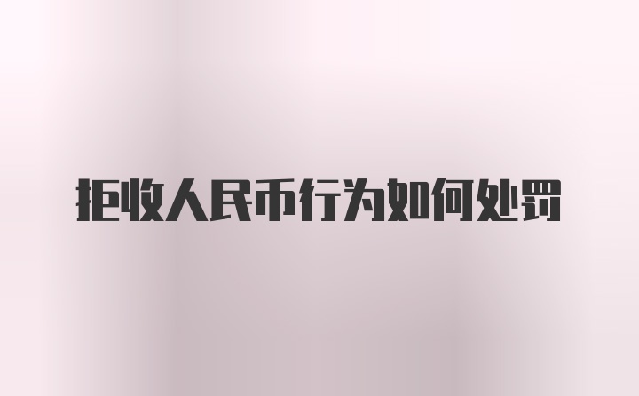 拒收人民币行为如何处罚