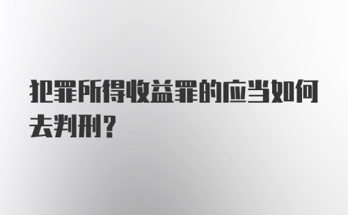 犯罪所得收益罪的应当如何去判刑?