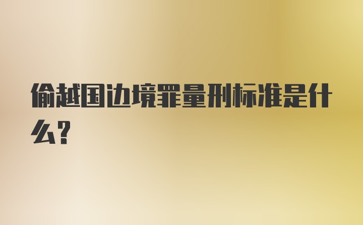 偷越国边境罪量刑标准是什么？