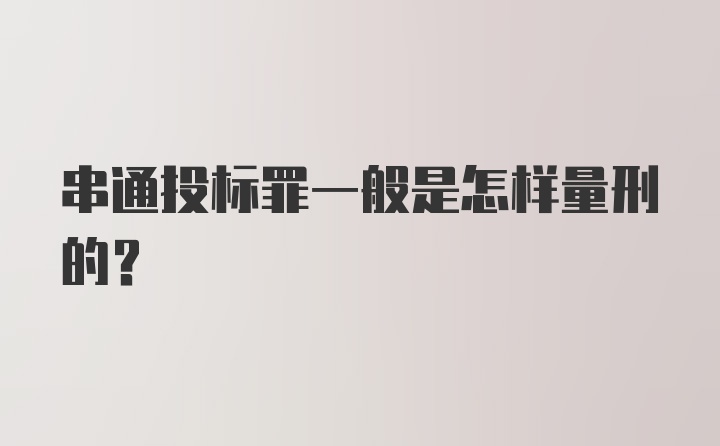 串通投标罪一般是怎样量刑的？