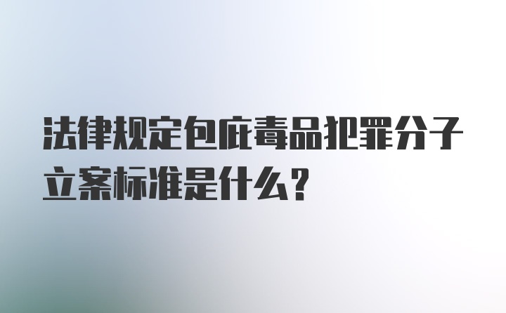 法律规定包庇毒品犯罪分子立案标准是什么？