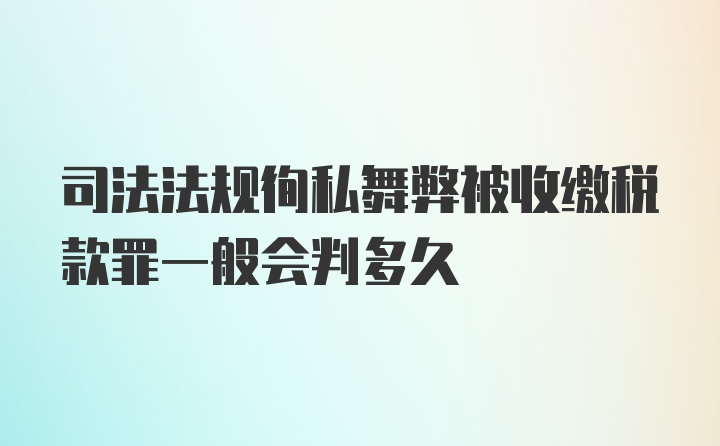 司法法规徇私舞弊被收缴税款罪一般会判多久