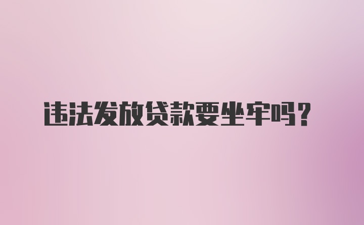 违法发放贷款要坐牢吗？