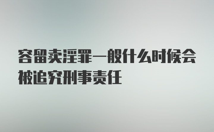 容留卖淫罪一般什么时候会被追究刑事责任