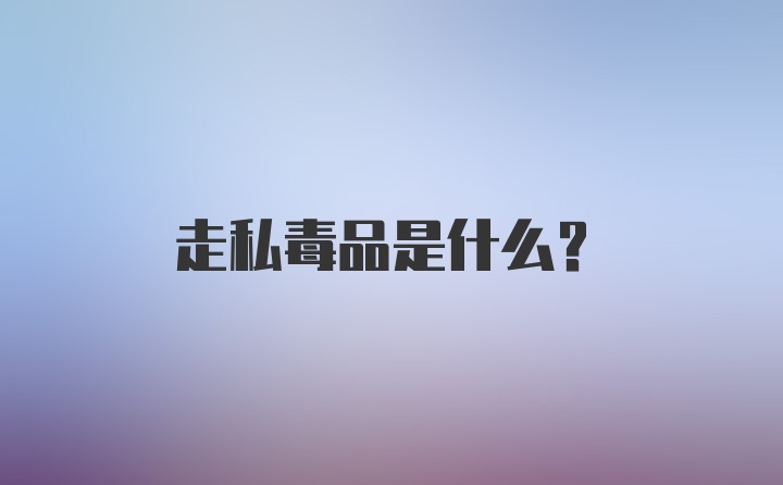 走私毒品是什么？