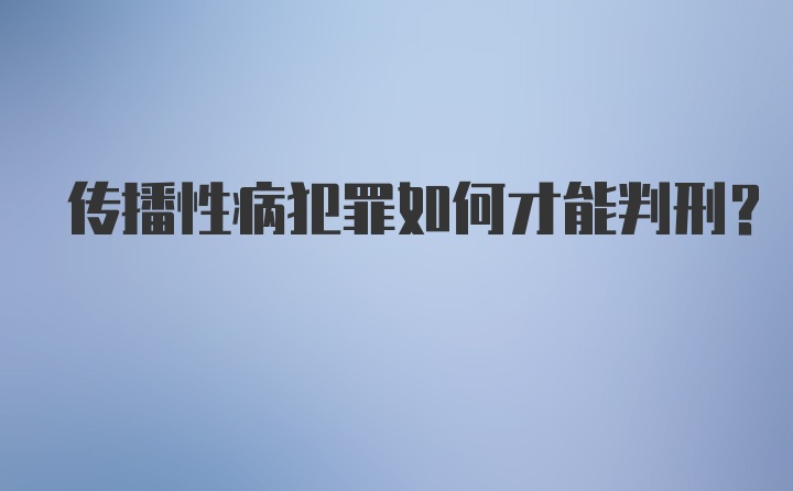 传播性病犯罪如何才能判刑？