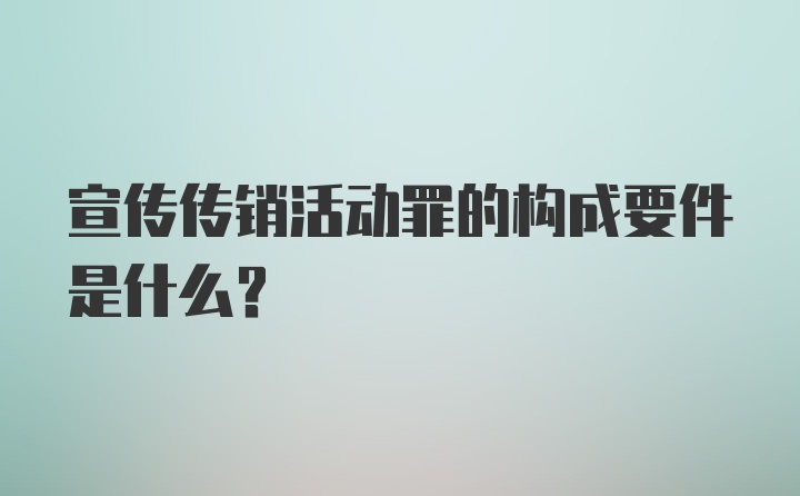 宣传传销活动罪的构成要件是什么？