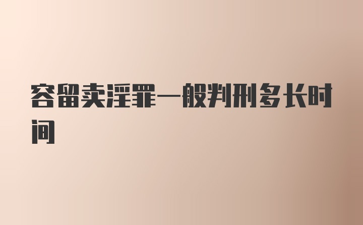 容留卖淫罪一般判刑多长时间