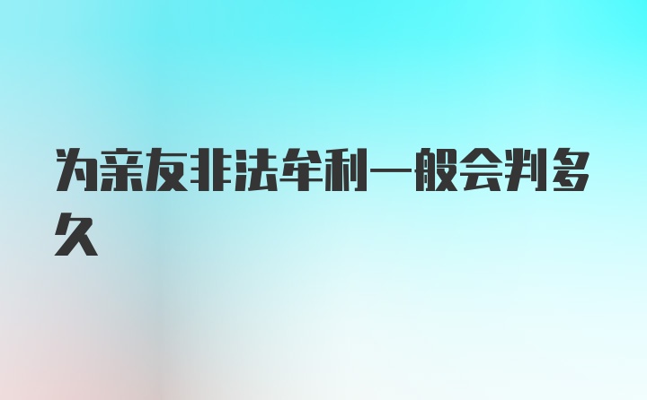 为亲友非法牟利一般会判多久