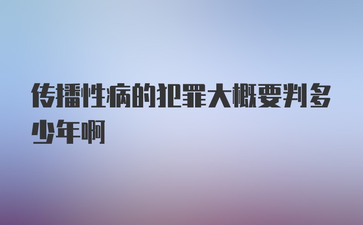 传播性病的犯罪大概要判多少年啊