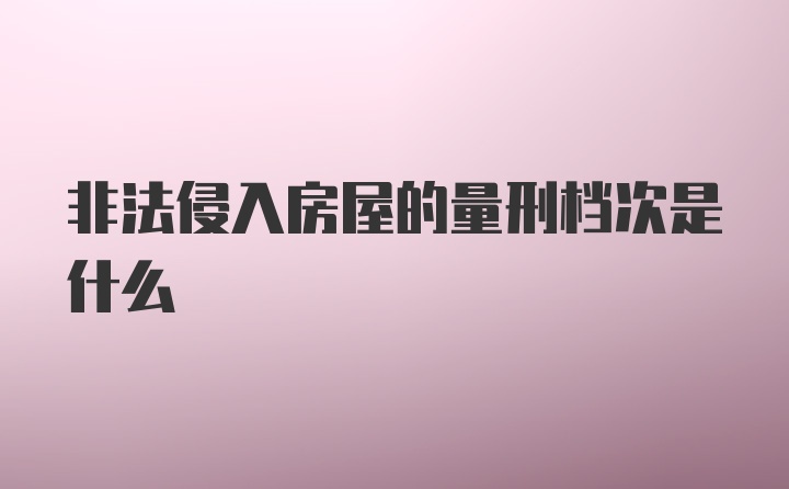 非法侵入房屋的量刑档次是什么