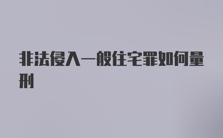 非法侵入一般住宅罪如何量刑