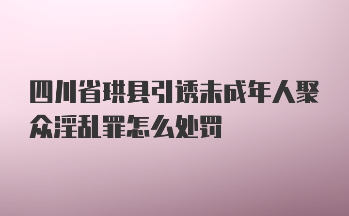 四川省珙县引诱未成年人聚众淫乱罪怎么处罚