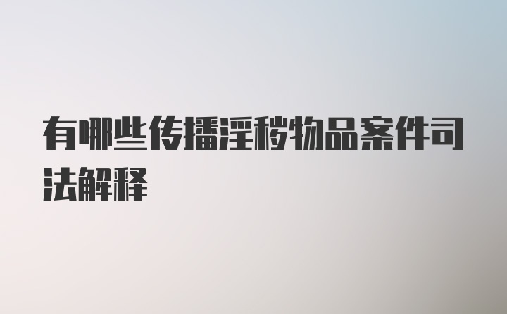 有哪些传播淫秽物品案件司法解释