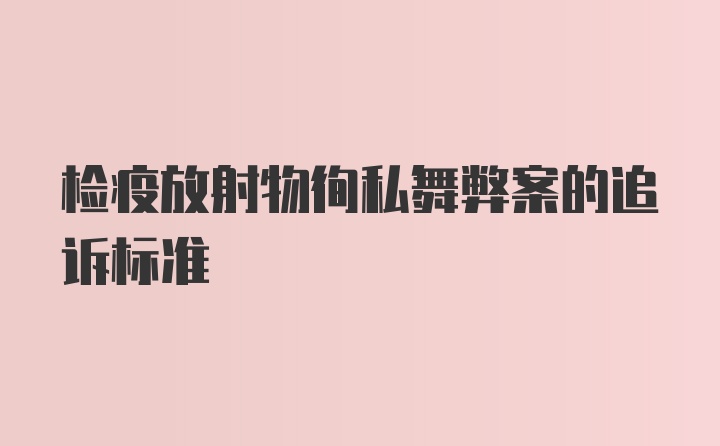 检疫放射物徇私舞弊案的追诉标准