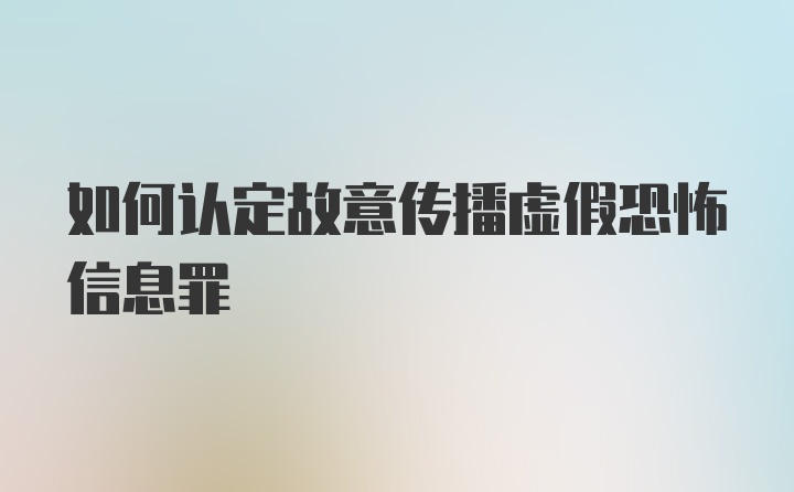 如何认定故意传播虚假恐怖信息罪