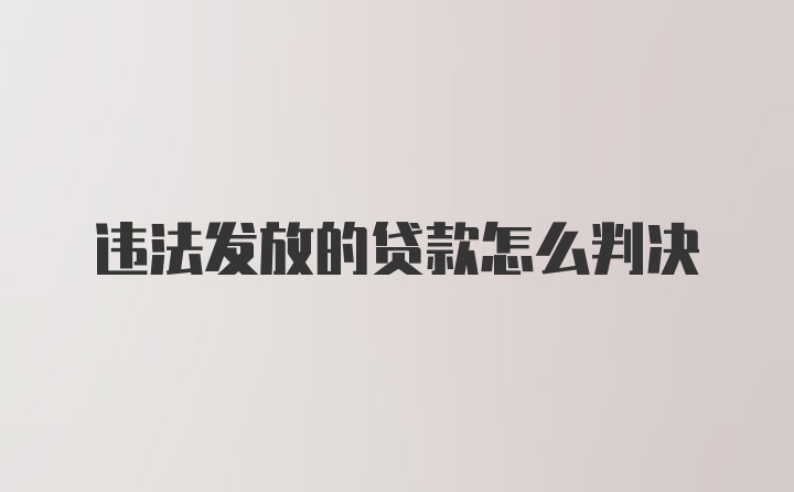 违法发放的贷款怎么判决