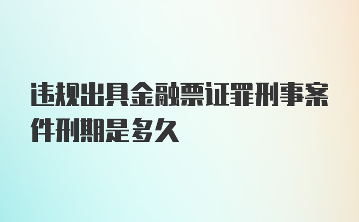 违规出具金融票证罪刑事案件刑期是多久