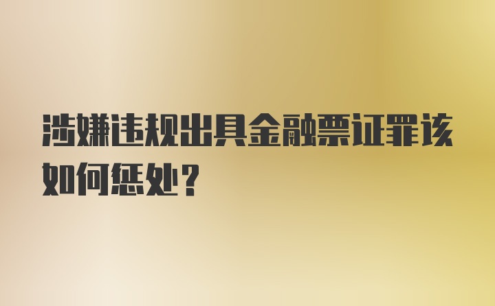 涉嫌违规出具金融票证罪该如何惩处？