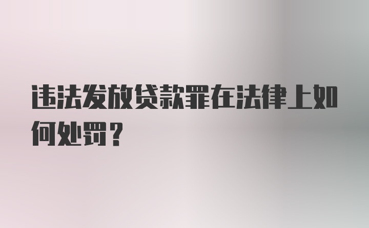 违法发放贷款罪在法律上如何处罚？