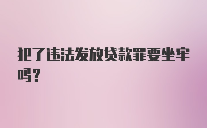 犯了违法发放贷款罪要坐牢吗？