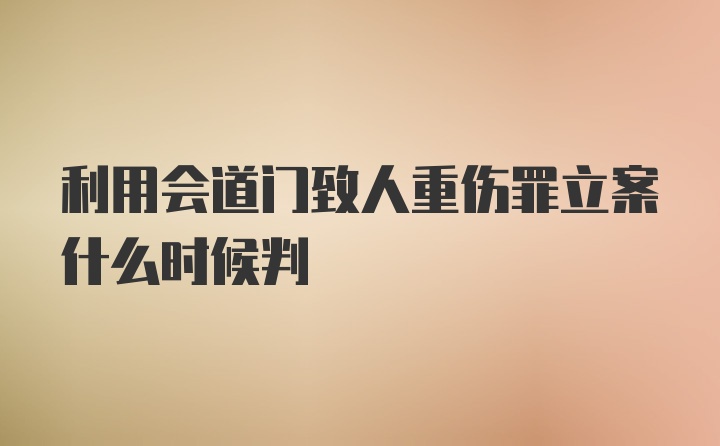 利用会道门致人重伤罪立案什么时候判