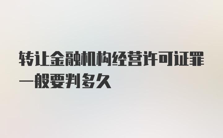 转让金融机构经营许可证罪一般要判多久