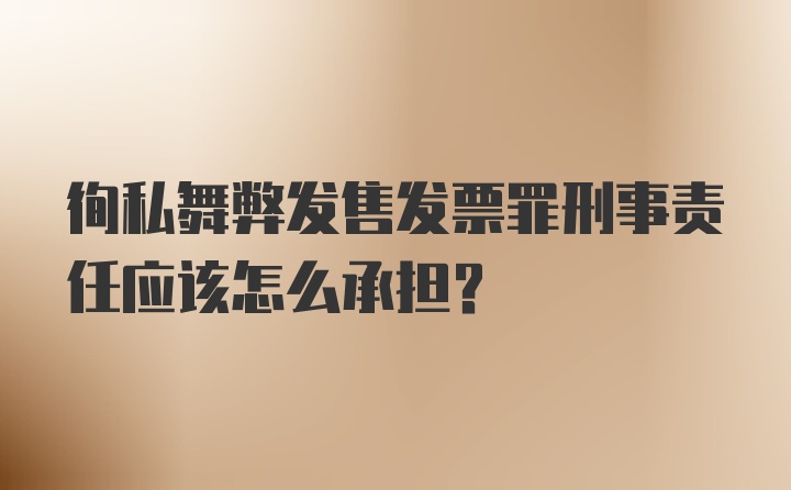 徇私舞弊发售发票罪刑事责任应该怎么承担？