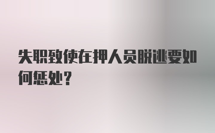 失职致使在押人员脱逃要如何惩处？