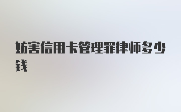 妨害信用卡管理罪律师多少钱