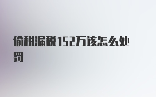 偷税漏税152万该怎么处罚