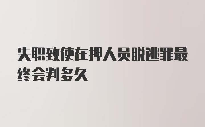 失职致使在押人员脱逃罪最终会判多久