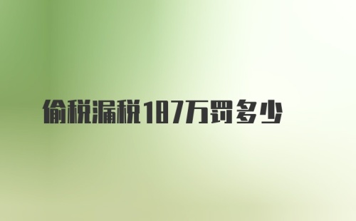 偷税漏税187万罚多少