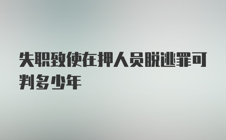 失职致使在押人员脱逃罪可判多少年