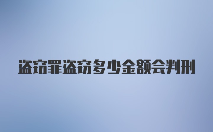 盗窃罪盗窃多少金额会判刑