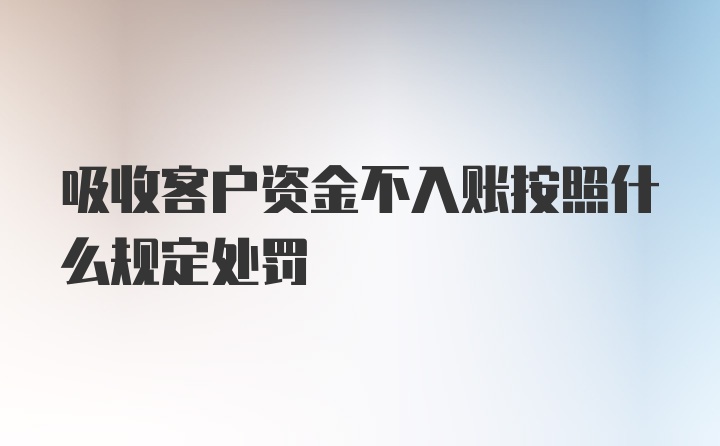 吸收客户资金不入账按照什么规定处罚