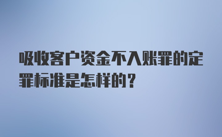 吸收客户资金不入账罪的定罪标准是怎样的？