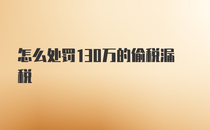 怎么处罚130万的偷税漏税