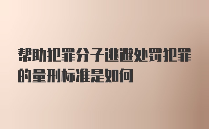 帮助犯罪分子逃避处罚犯罪的量刑标准是如何