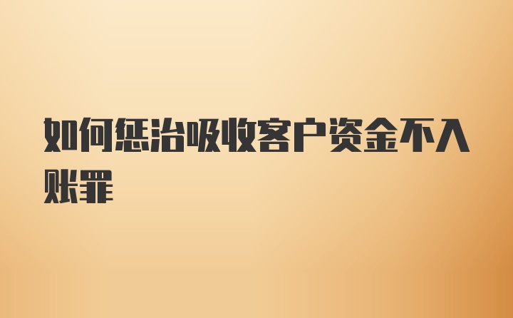 如何惩治吸收客户资金不入账罪