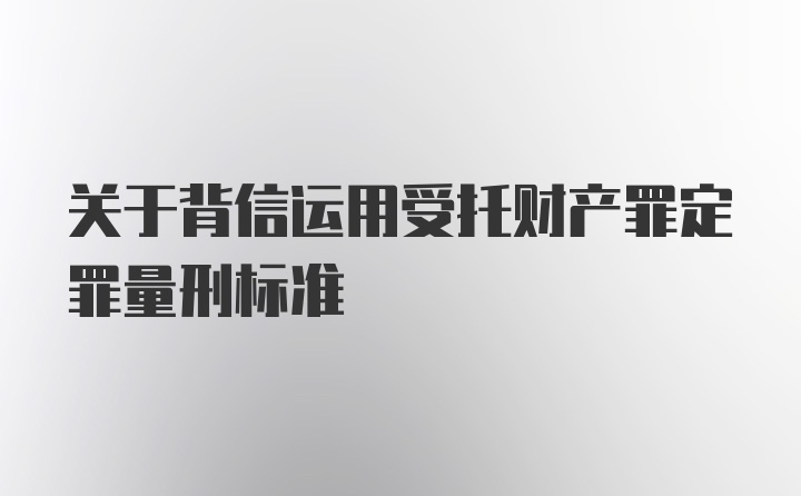 关于背信运用受托财产罪定罪量刑标准