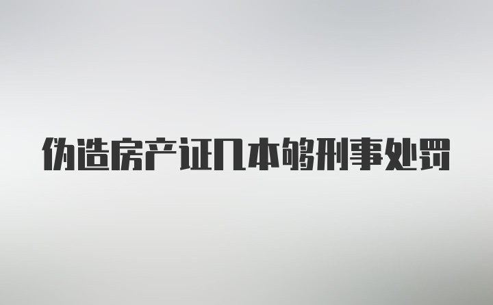 伪造房产证几本够刑事处罚