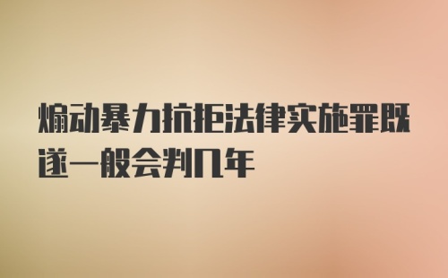 煽动暴力抗拒法律实施罪既遂一般会判几年