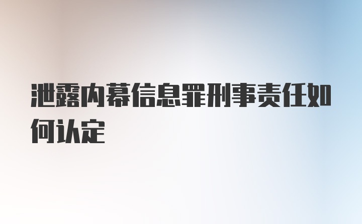 泄露内幕信息罪刑事责任如何认定